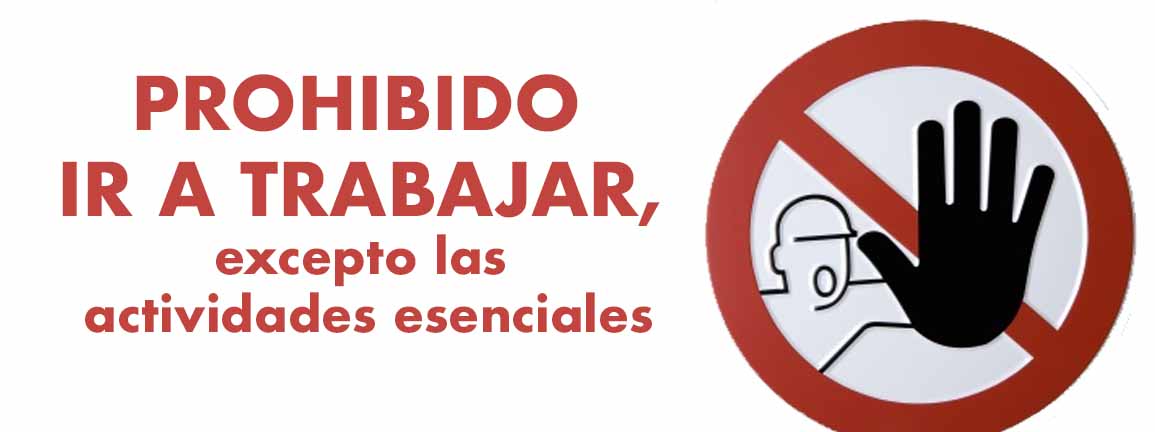 PROHIBIDO IR A TRABAJAR, excepto las actividades esenciales